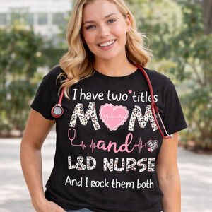 Nursing "I Have Two Titles Mom and L & D Nurse" Graphic